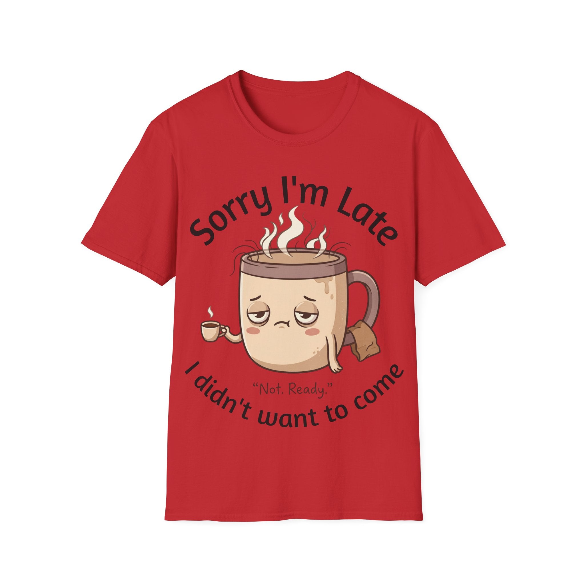 Sorry I'm Late Coffee Mug Character T-Shirt — "I Didn't Want to Come" Funny Graphic Tee