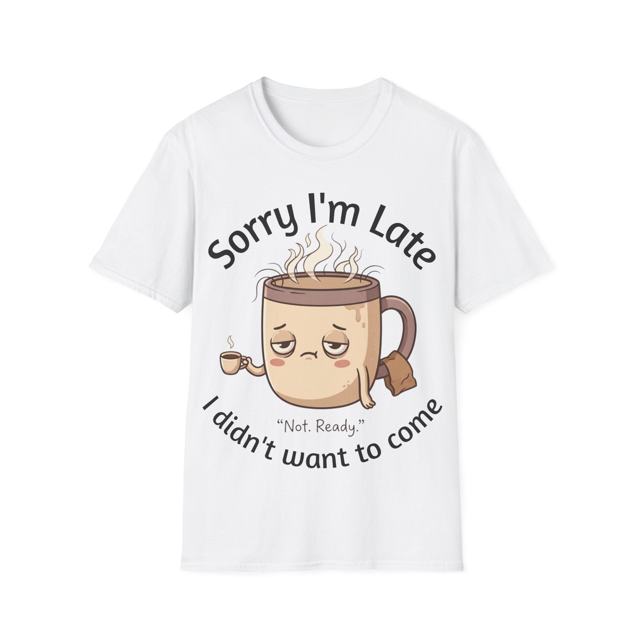Sorry I'm Late Coffee Mug Character T-Shirt — "I Didn't Want to Come" Funny Graphic Tee