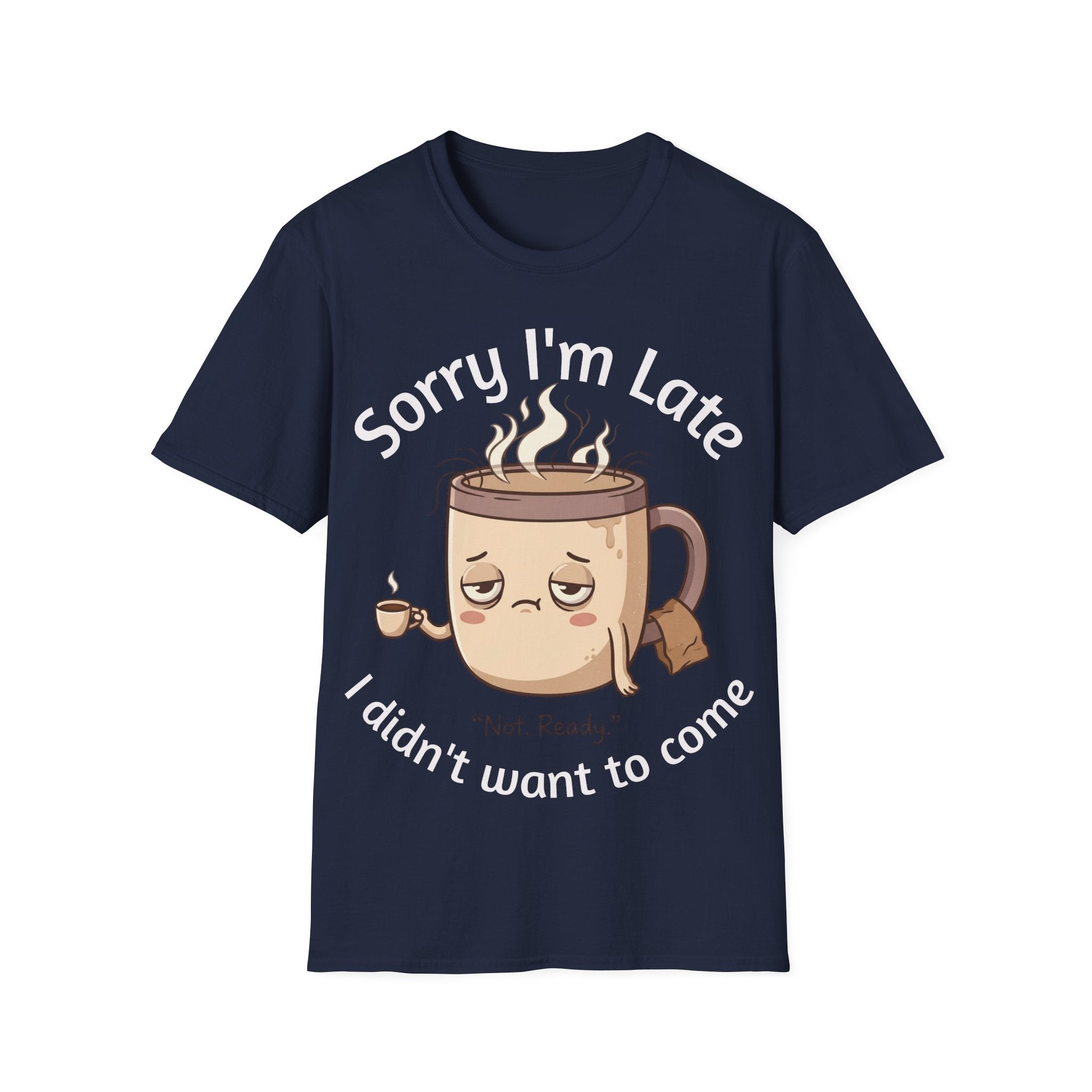 Sorry I'm Late Coffee Mug Character T-Shirt — "I Didn't Want to Come" Funny Graphic Tee