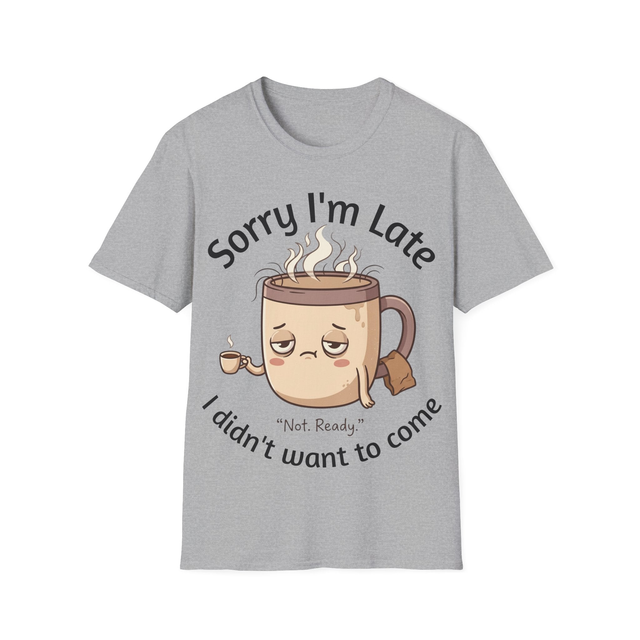 Sorry I'm Late Coffee Mug Character T-Shirt — "I Didn't Want to Come" Funny Graphic Tee