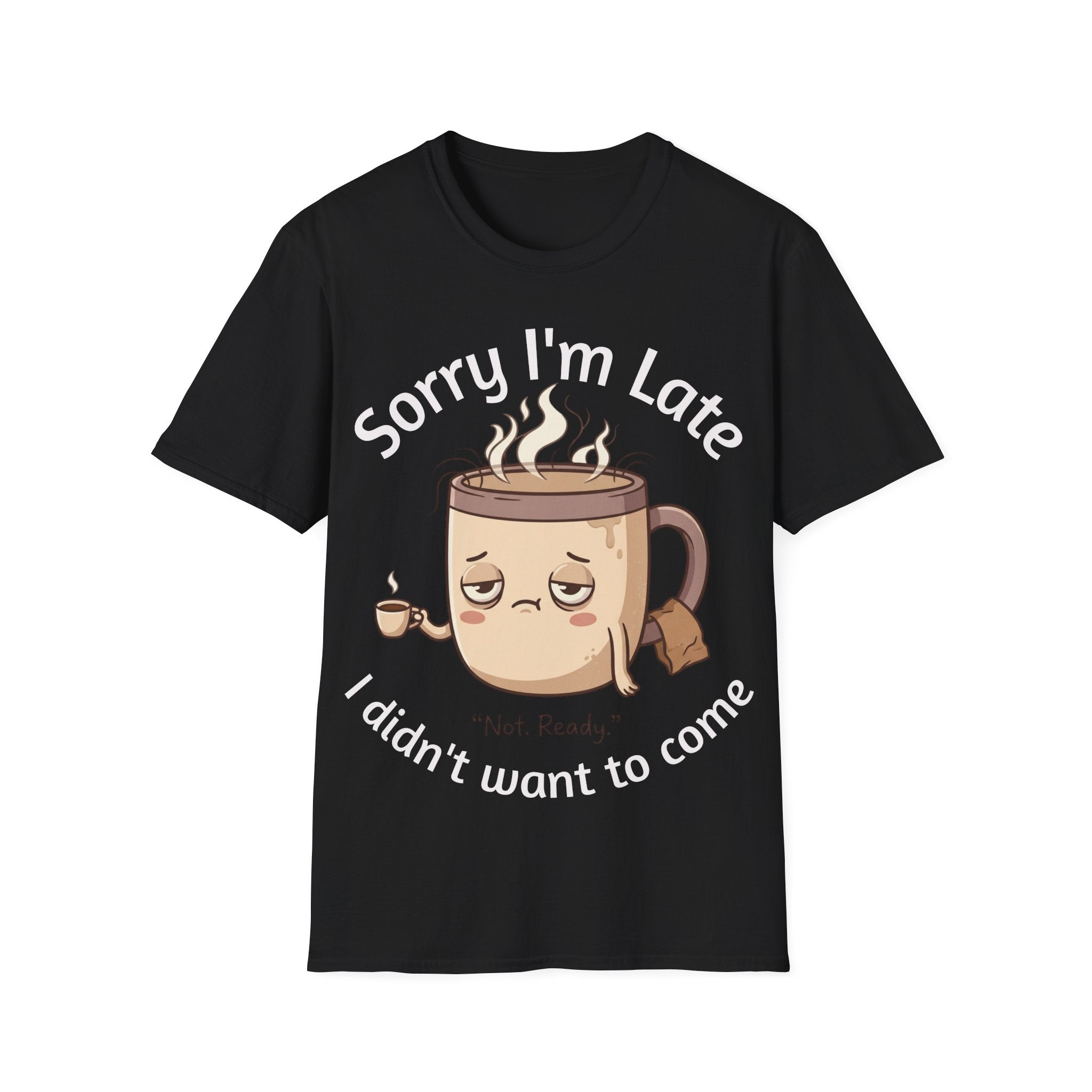 Sorry I'm Late Coffee Mug Character T-Shirt — "I Didn't Want to Come" Funny Graphic Tee