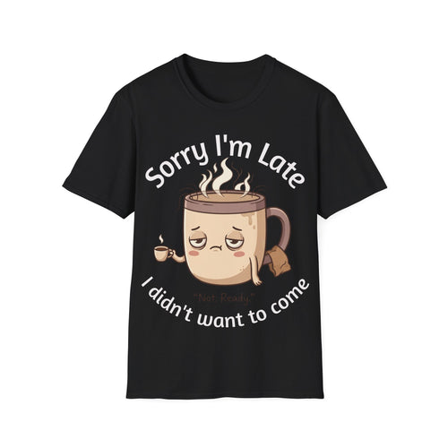 Sorry I'm Late Coffee Mug Character T-Shirt — "I Didn't Want to Come" Funny Graphic Tee