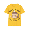 Sorry I'm Late Coffee Mug Character T-Shirt — "I Didn't Want to Come" Funny Graphic Tee